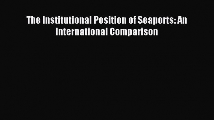 [PDF] The Institutional Position of Seaports: An International Comparison Download Full Ebook