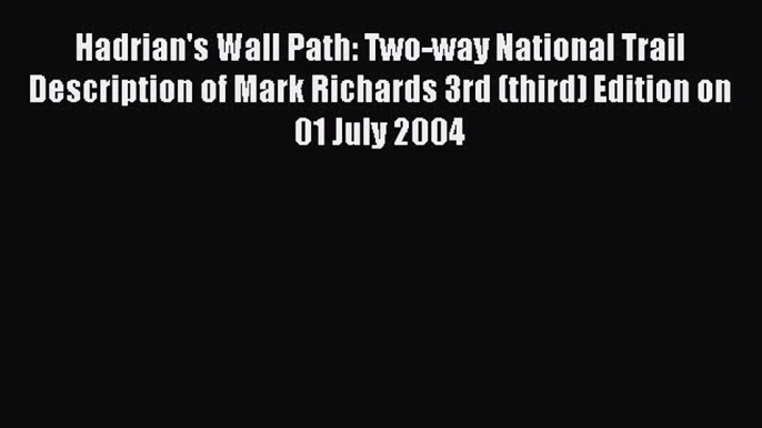 Read Hadrian's Wall Path: Two-way National Trail Description of Mark Richards 3rd (third) Edition