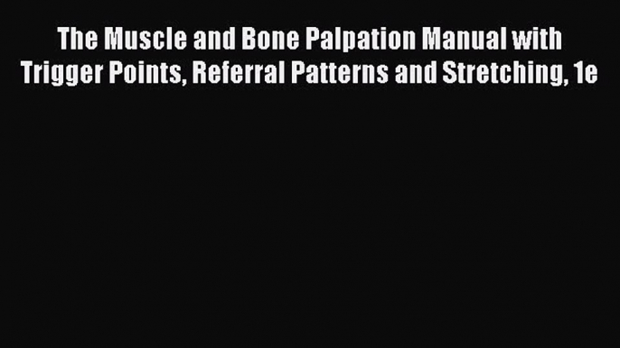 Read The Muscle and Bone Palpation Manual with Trigger Points Referral Patterns and Stretching