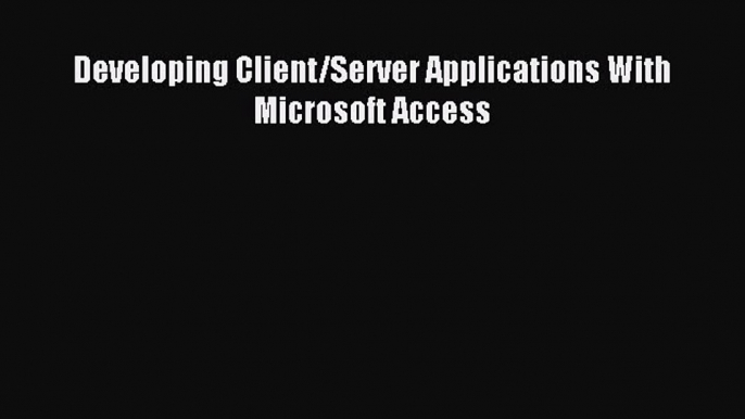 Read Developing Client/Server Applications With Microsoft Access Ebook Free