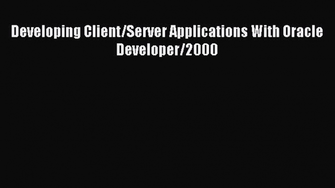 Download Developing Client/Server Applications With Oracle Developer/2000 PDF Online