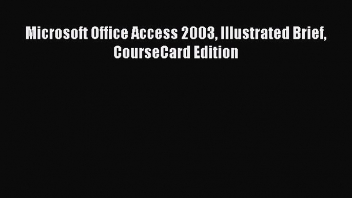 Read Microsoft Office Access 2003 Illustrated Brief CourseCard Edition Ebook Free