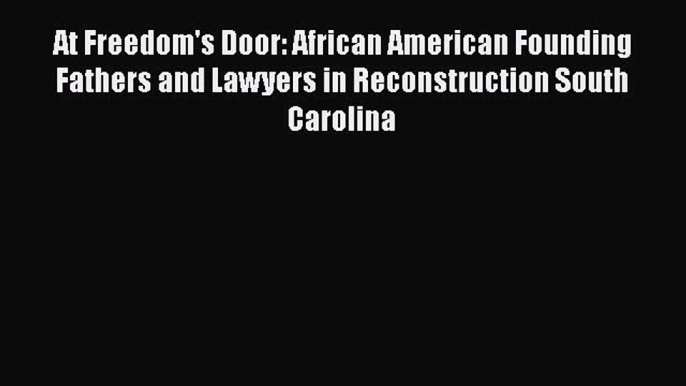 Read Book At Freedom's Door: African American Founding Fathers and Lawyers in Reconstruction