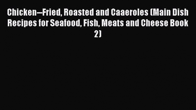 [PDF] Chicken--Fried Roasted and Caaeroles (Main Dish Recipes for Seafood Fish Meats and Cheese