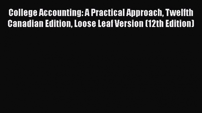 Read College Accounting: A Practical Approach Twelfth Canadian Edition Loose Leaf Version (12th