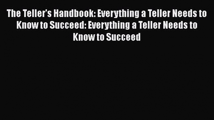 Read The Teller's Handbook: Everything a Teller Needs to Know to Succeed: Everything a Teller