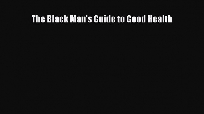 Read Books The Black Man's Guide to Good Health ebook textbooks