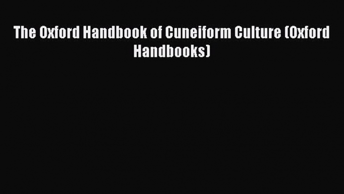 Read Books The Oxford Handbook of Cuneiform Culture (Oxford Handbooks) ebook textbooks