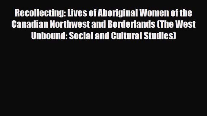 Read Books Recollecting: Lives of Aboriginal Women of the Canadian Northwest and Borderlands