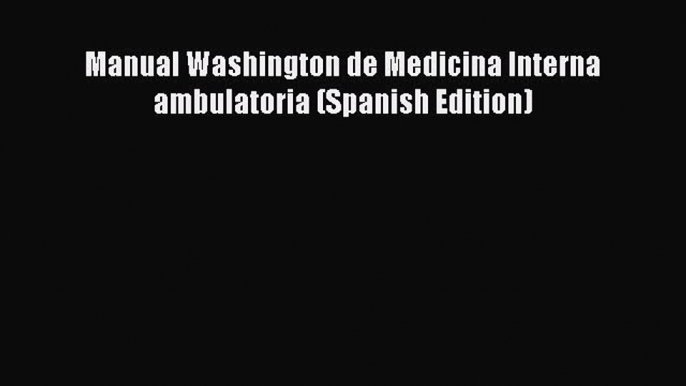 Read Manual Washington de medicina interna ambulatoria (Spanish Edition) Ebook Free