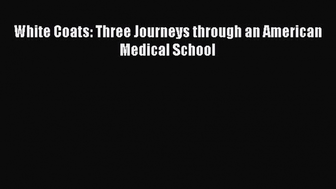 Read White Coats: Three Journeys through an American Medical School Ebook Free