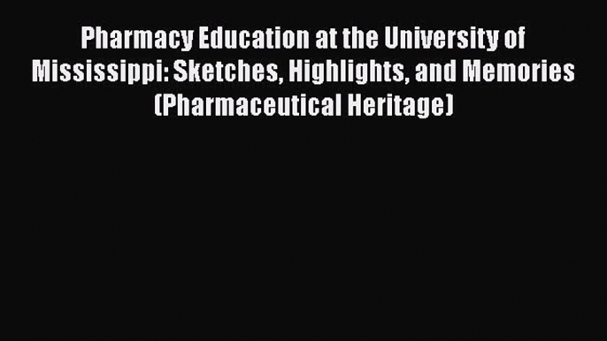 Read Pharmacy Education at the University of Mississippi: Sketches Highlights and Memories