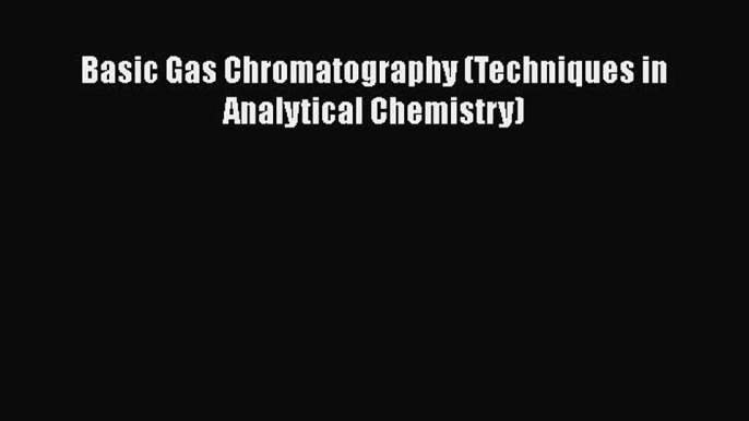 [PDF] Basic Gas Chromatography (Techniques in Analytical Chemistry) Free Books