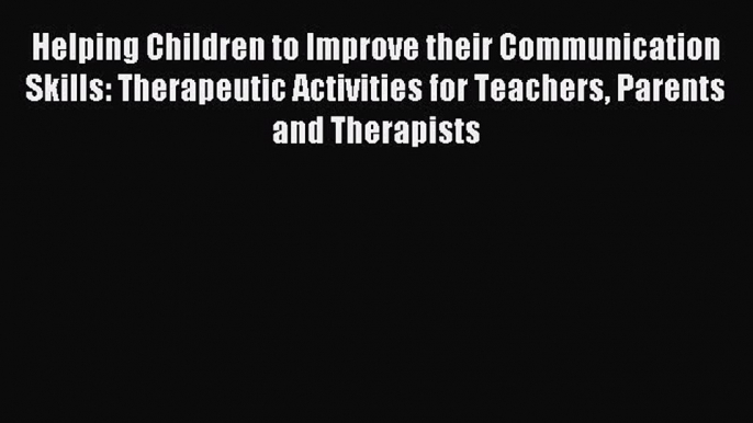 Download Helping Children to Improve their Communication Skills: Therapeutic Activities for