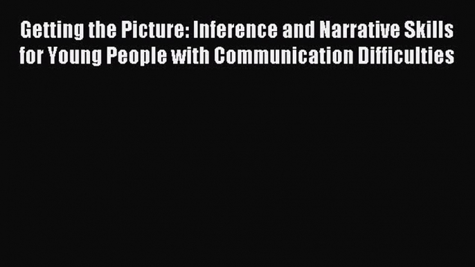 Download Getting the Picture: Inference and Narrative Skills for Young People with Communication