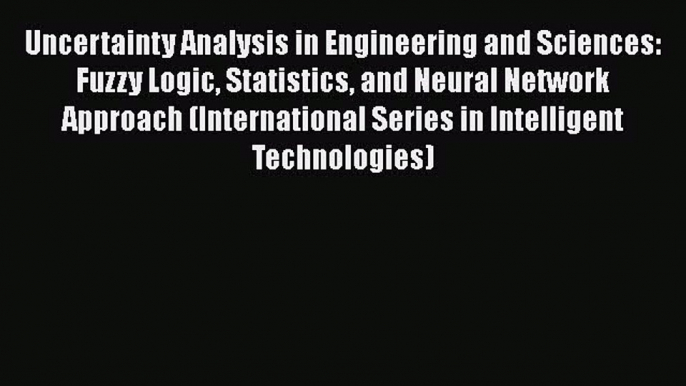 [PDF] Uncertainty Analysis in Engineering and Sciences: Fuzzy Logic Statistics and Neural Network