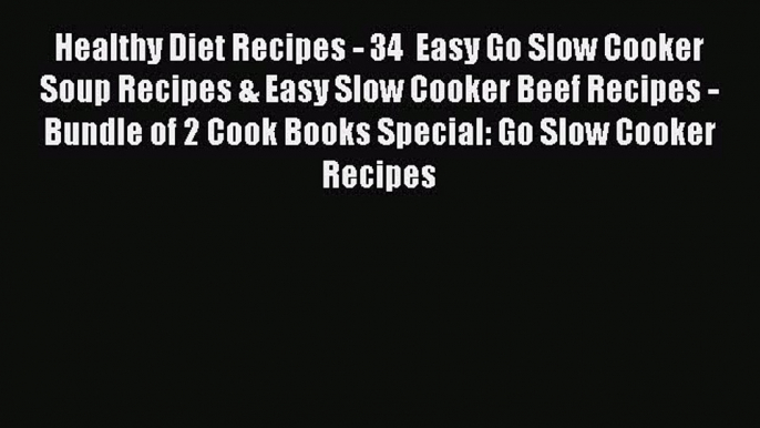 [PDF] Healthy Diet Recipes - 34  Easy Go Slow Cooker Soup Recipes & Easy Slow Cooker Beef Recipes