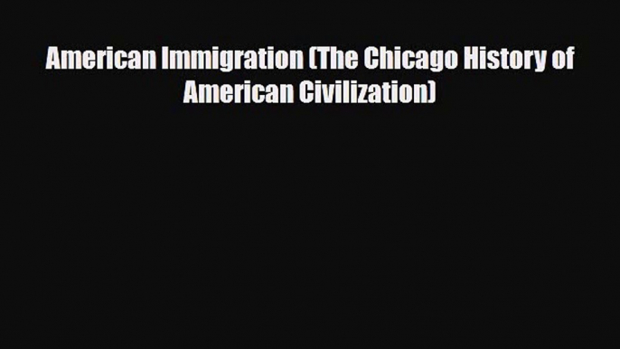 Read Books American Immigration (The Chicago History of American Civilization) ebook textbooks