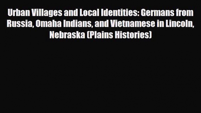 Download Books Urban Villages and Local Identities: Germans from Russia Omaha Indians and Vietnamese