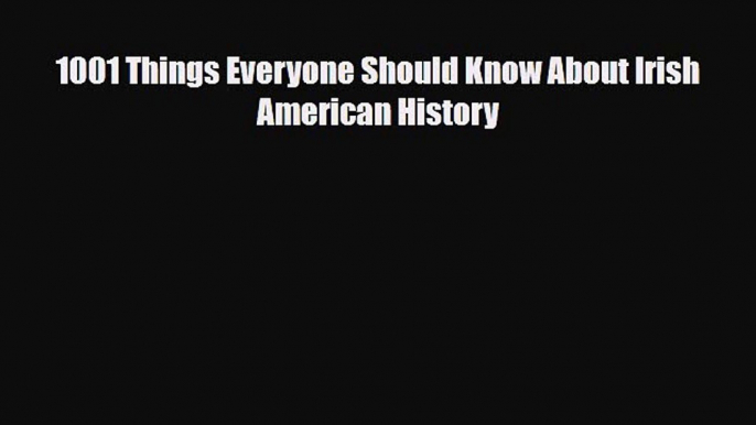 Read Books 1001 Things Everyone Should Know About Irish American History E-Book Free