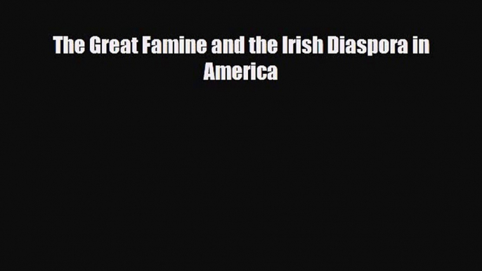 Read Books The Great Famine and the Irish Diaspora in America ebook textbooks