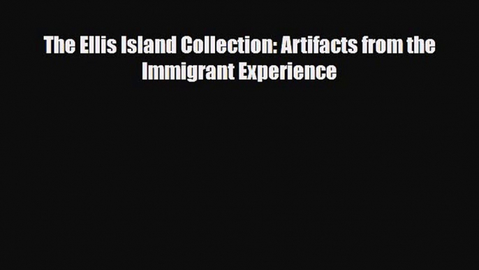 Download Books The Ellis Island Collection: Artifacts from the Immigrant Experience ebook textbooks