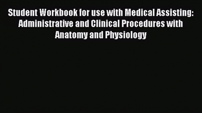 Download Student Workbook for use with Medical Assisting: Administrative and Clinical Procedures