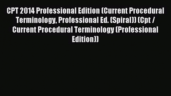 Read CPT 2014 Professional Edition (Current Procedural Terminology Professional Ed. (Spiral))