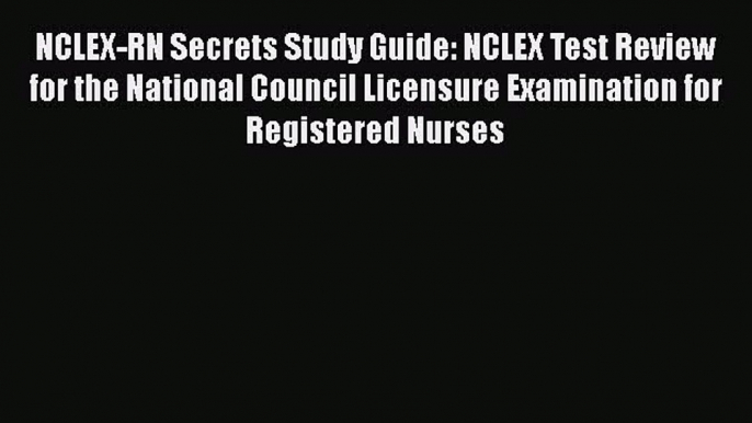 PDF NCLEX-RN Secrets Study Guide: NCLEX Test Review for the National Council Licensure Examination