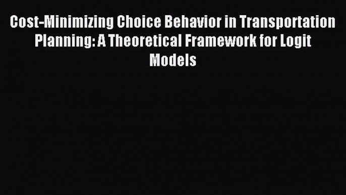 [PDF] Cost-Minimizing Choice Behavior in Transportation Planning: A Theoretical Framework for