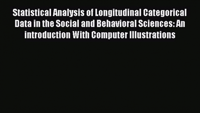 Download Statistical Analysis of Longitudinal Categorical Data in the Social and Behavioral