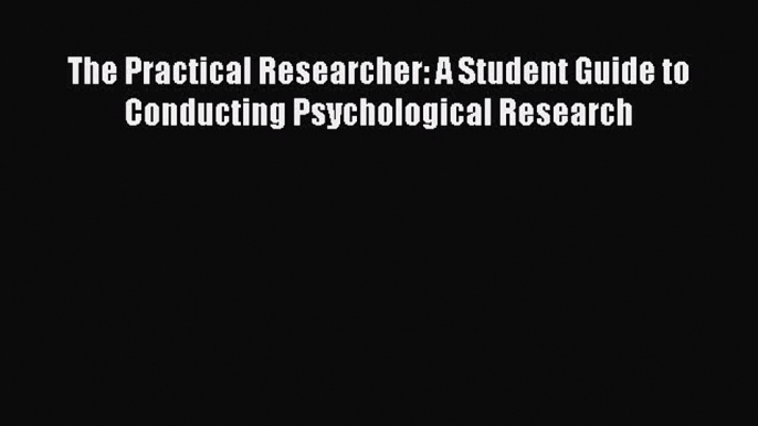 Download The Practical Researcher: A Student Guide to Conducting Psychological Research PDF