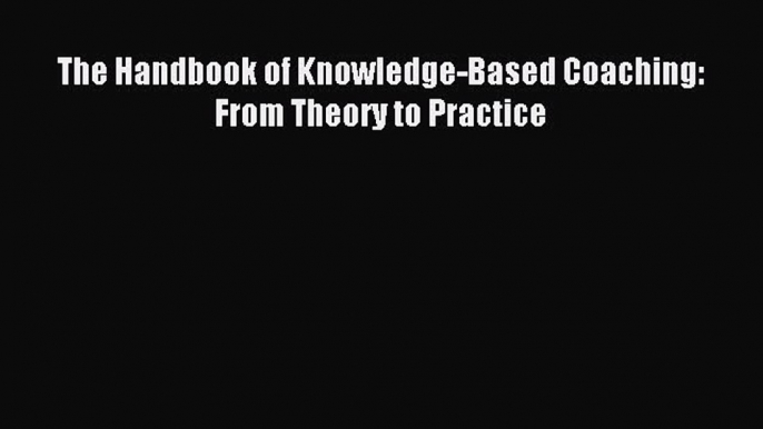 Read The Handbook of Knowledge-Based Coaching: From Theory to Practice Ebook Free