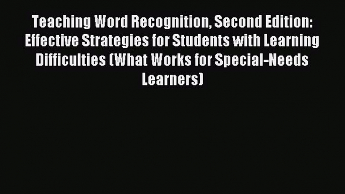 Read Teaching Word Recognition Second Edition: Effective Strategies for Students with Learning