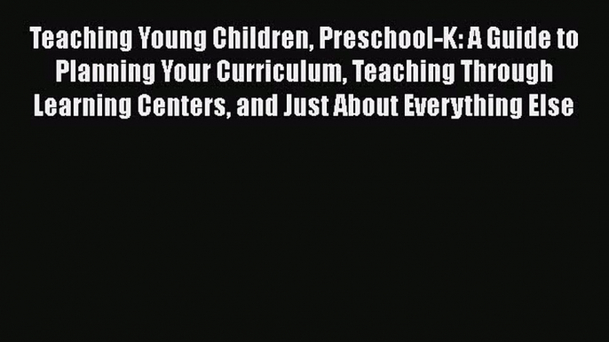 Read Teaching Young Children Preschool-K: A Guide to Planning Your Curriculum Teaching Through