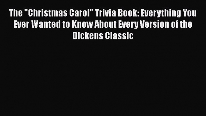 Read The Christmas Carol Trivia Book: Everything You Ever Wanted to Know About Every Version