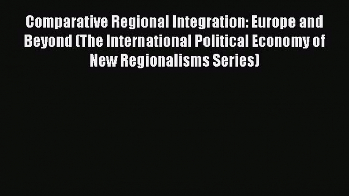 [PDF] Comparative Regional Integration: Europe and Beyond (The International Political Economy