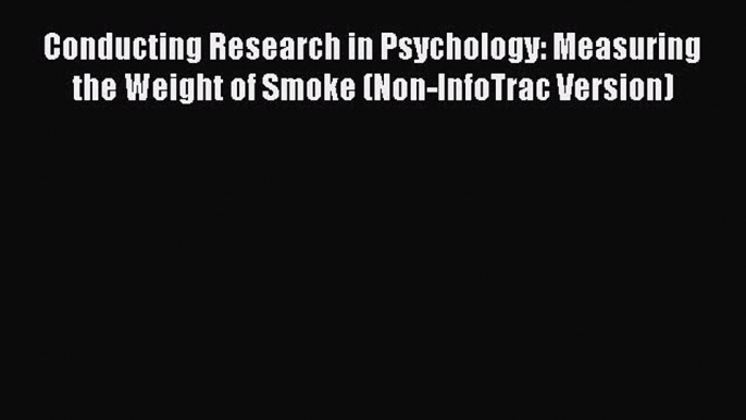 Read Conducting Research in Psychology: Measuring the Weight of Smoke (Non-InfoTrac Version)