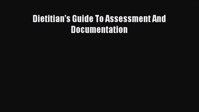 Download Dietitian's Guide To Assessment And Documentation PDF Free