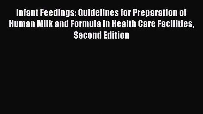 Read Infant Feedings: Guidelines for Preparation of Human Milk and Formula in Health Care Facilities