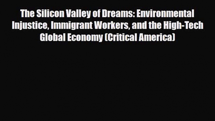 Read Books The Silicon Valley of Dreams: Environmental Injustice Immigrant Workers and the