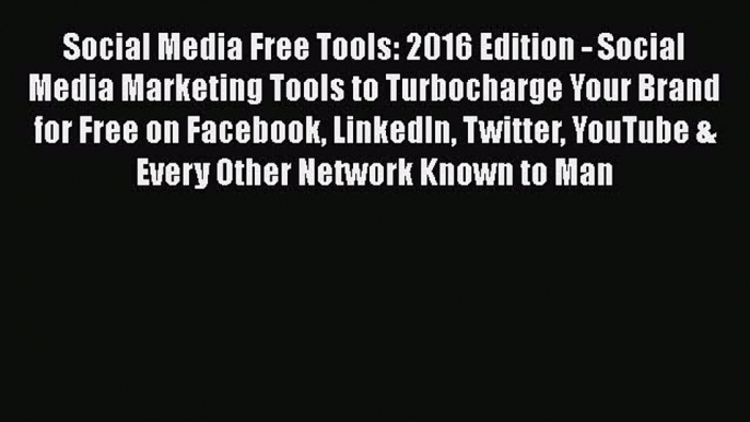 Read Social Media Free Tools: 2016 Edition - Social Media Marketing Tools to Turbocharge Your