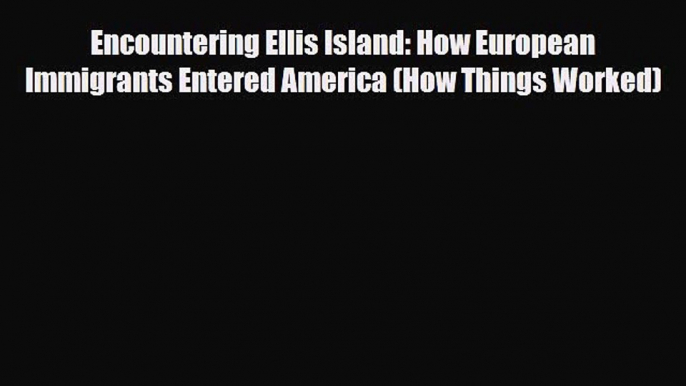 Read Books Encountering Ellis Island: How European Immigrants Entered America (How Things Worked)