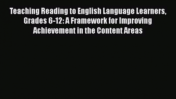 Download Teaching Reading to English Language Learners Grades 6-12: A Framework for Improving