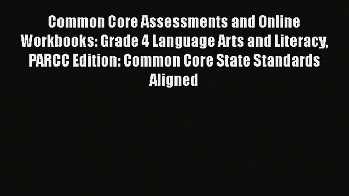 Read Common Core Assessments and Online Workbooks: Grade 4 Language Arts and Literacy PARCC