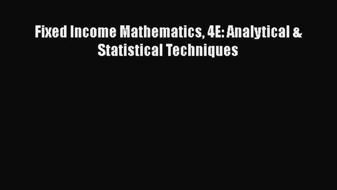 Read Fixed Income Mathematics 4E: Analytical & Statistical Techniques Ebook Free