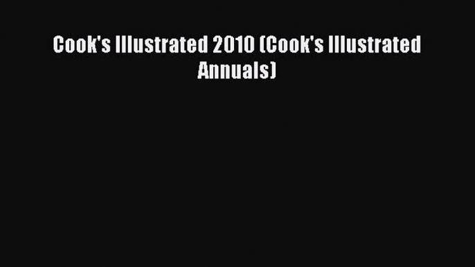 [PDF] Cook's Illustrated 2010 (Cook's Illustrated Annuals) [Download] Full Ebook