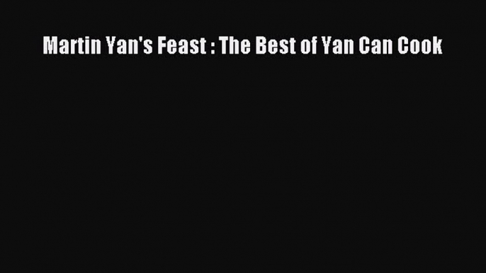 [PDF] Martin Yan's Feast : The Best of Yan Can Cook [Download] Full Ebook