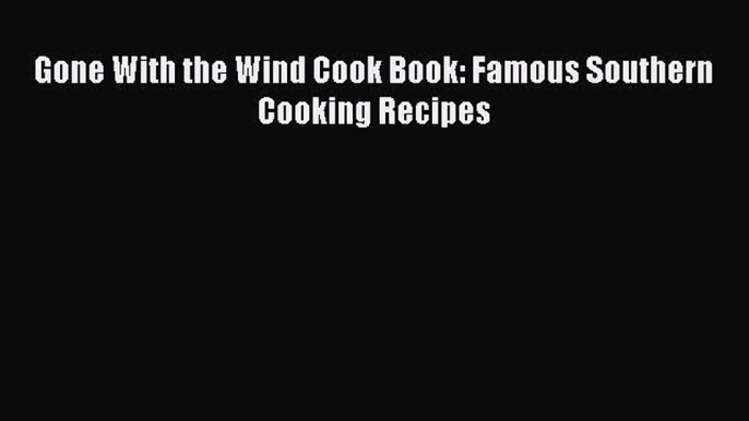 [PDF] Gone With the Wind Cook Book: Famous Southern Cooking Recipes [Read] Online