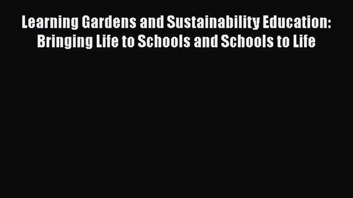 Read Learning Gardens and Sustainability Education: Bringing Life to Schools and Schools to